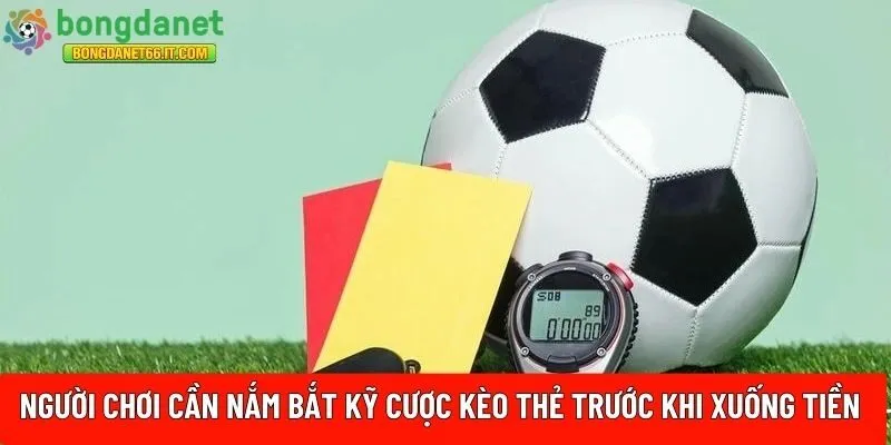 cách cược kèo thẻ trước khi xuống tiền