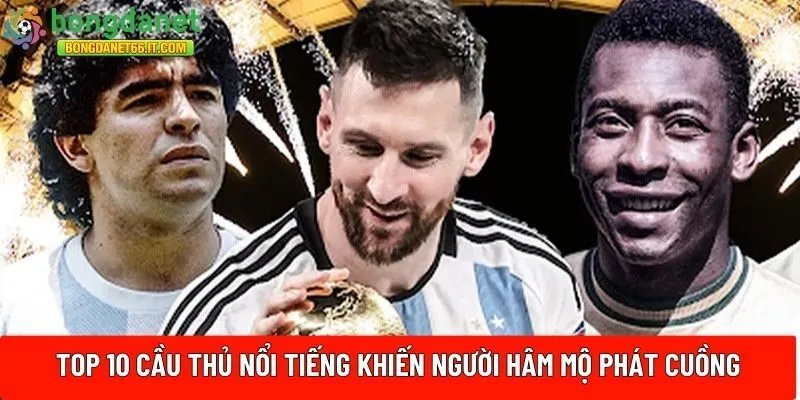 Top 10 cầu thủ nổi tiếng