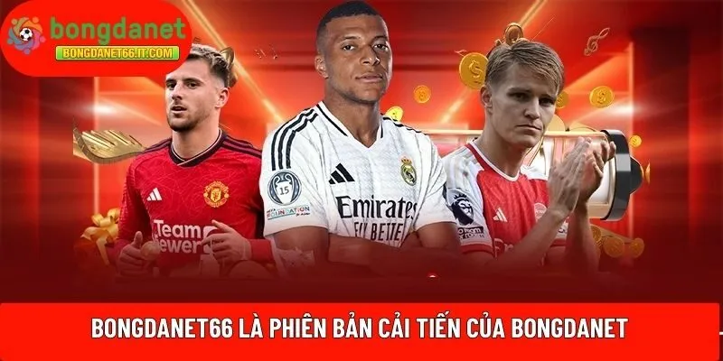 Bongdanet66 là phiên bản cải tiến của Bongdanet