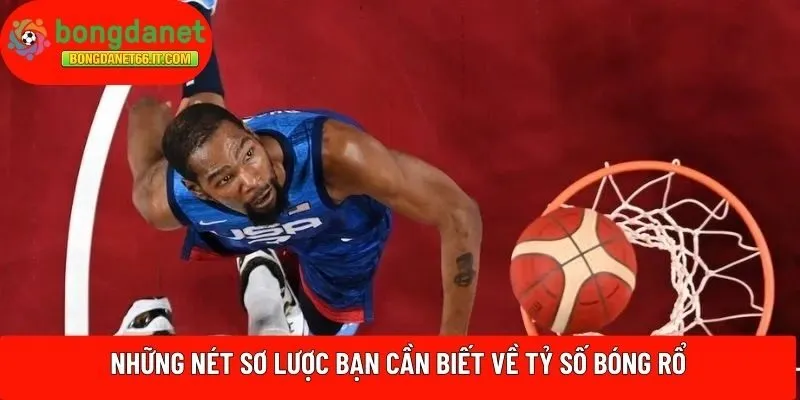 Những nét sơ lược bạn cần biết về tỷ số bóng rổ